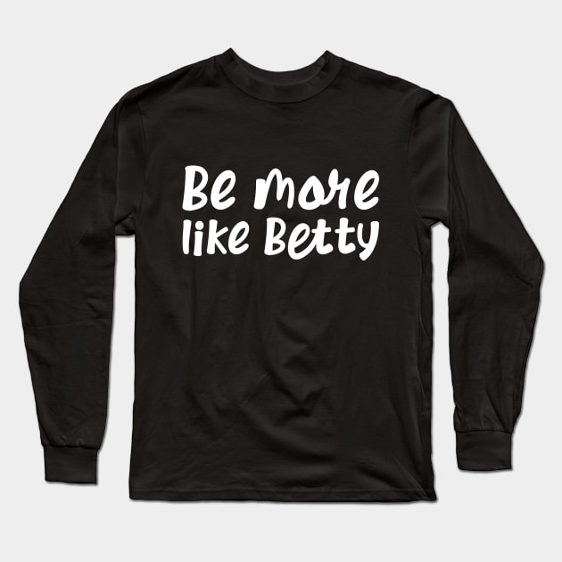 Funny Quote - Gift - Be more like Betty Long Sleeve T-Shirt by star trek fanart and more